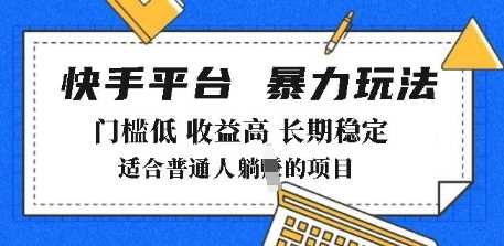 2025年暴力玩法，快手带货，门槛低，收益高，月躺入8k+【揭秘】-东升网创