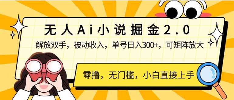 （14307期）无人Ai小说掘金2.0，被动收入，解放双手，单号日入300+，可矩阵操作，…-东升网创