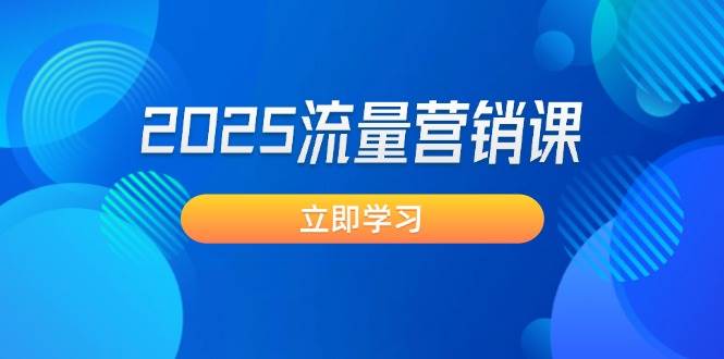 （14313期）2025流量营销课：直击业绩卡点, 拓客新策略, 提高转化率, 设计生意模式-东升网创