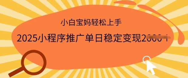 2025小程序推广单日稳定变现多张，一部手机即可操作，小白宝妈轻松上手【揭秘】-东升网创