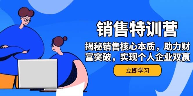 销售训练营，揭秘销售核心本质，助力财富突破，实现个人企业双赢-东升网创