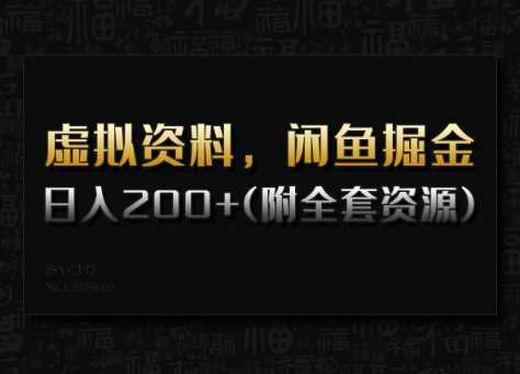 虚拟资料，闲鱼掘金，日入200+(详细教程+全套资源)-东升网创