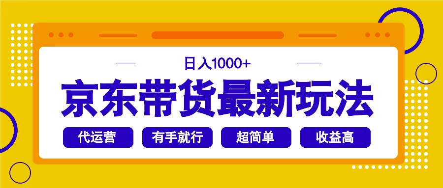 （14367期）京东带货最新玩法，日入1000+，操作超简单，有手就行-东升网创