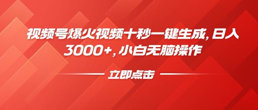 （14415期）视频号爆火视频十秒一键生成，日入3000+，小白无脑操作-东升网创