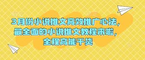 3月份小说推文高效推广心法，最全面的小说推文教程来啦，全程高能干货-东升网创