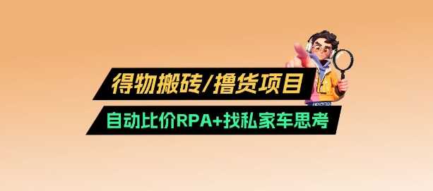 得物搬砖撸货项目_自动比价RPA+找私车思考v2.0-东升网创