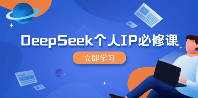 （14458期）DeepSeek个人IP必修课，打造IP、裂变粉丝，轻松放大营销能翻百倍-东升网创