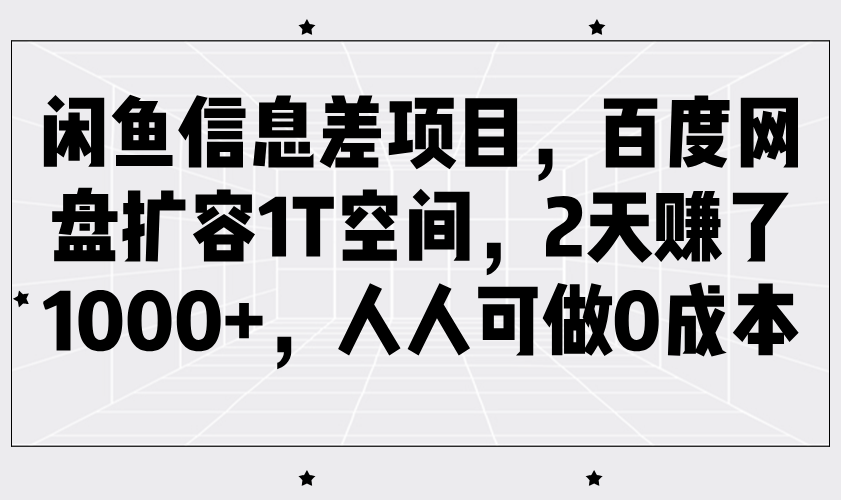 闲鱼信息差项目，百度网盘扩容1T空间，2天赚了1000+，人人可做0成本-东升网创