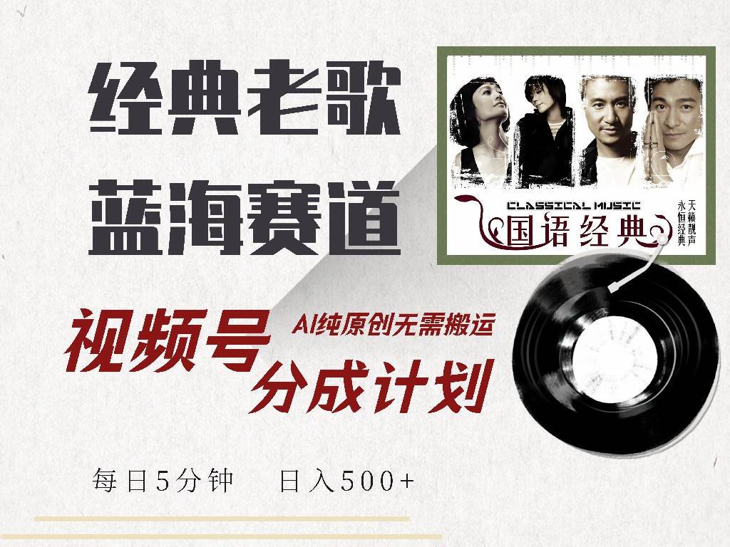 （14474期）视频号经典老歌赛道，靠视频号分成计划收益拿到手软，AI纯原创、无脑搬…-东升网创