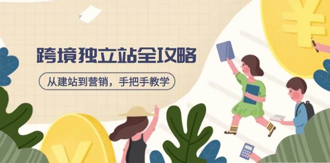 （14499期）跨境独立站全攻略，从建站到营销，手把手教学，资源全推荐！-东升网创