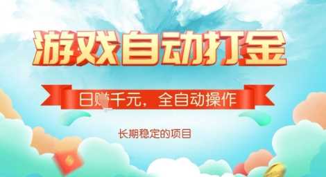 全自动打金搬砖网游，日入多张，长期稳定收益的副业项目【揭秘】-东升网创