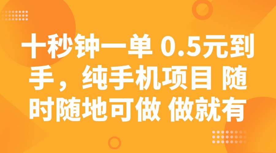 十秒钟一单 0.5元到手，纯手机项目 随时随地可做 做就有-东升网创