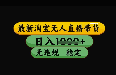 最新淘宝无人直播带货，日入几张，不违规不封号稳定，3月中旬研究的独家技术，操作简单【揭秘】-东升网创