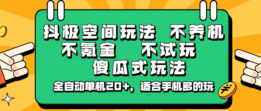 抖极空间玩法，不养机，不氪金，不试玩，傻瓜式玩法，全自动单机20+，适合手机多的玩-东升网创