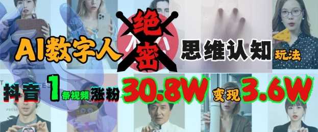 AI数字人绝密思维认知玩法，抖音1条视频涨粉30.8W，变现过W-东升网创