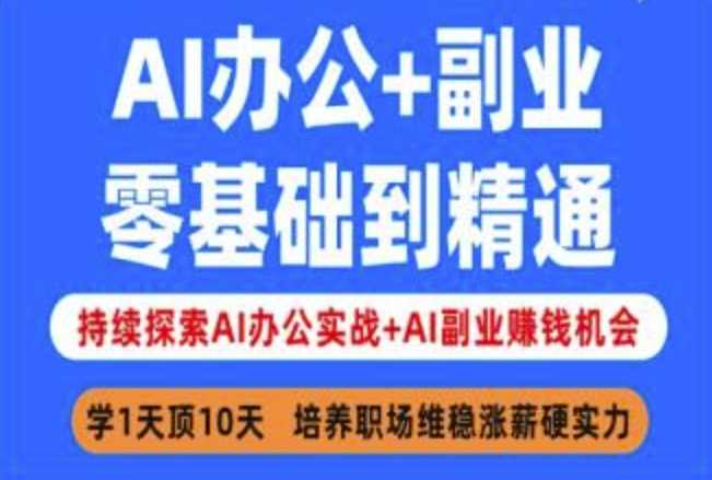 AI办公+副业，零基础到精通，持续探索AI办公实战+AI副业挣钱机会-东升网创
