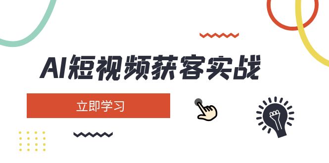 （14547期）AI短视频获客实战：涵盖矩阵营销、搭建、定位、素材拍摄、起号、变现等-东升网创