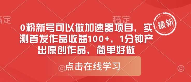 0粉新号可以做的加速器项目，实测首发作品收益100+，1分钟产出原创作品，简单好做-东升网创