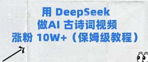 用Deepseek做AI古诗词视频涨粉10W+(保姆级教程)-东升网创