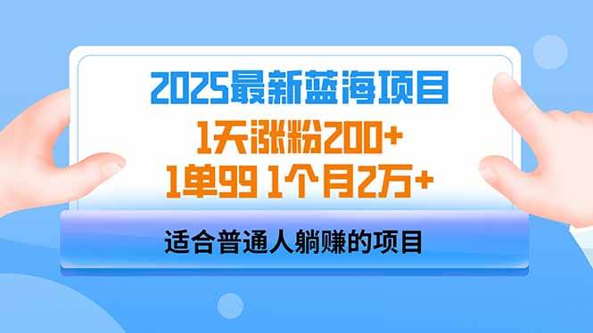 （14573期）2025蓝海项目 1天涨粉200+ 1单99 1个月2万+-东升网创