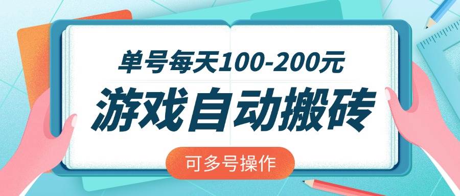 （14582期）游戏全自动搬砖，单号每天100-200元，可多号操作-东升网创