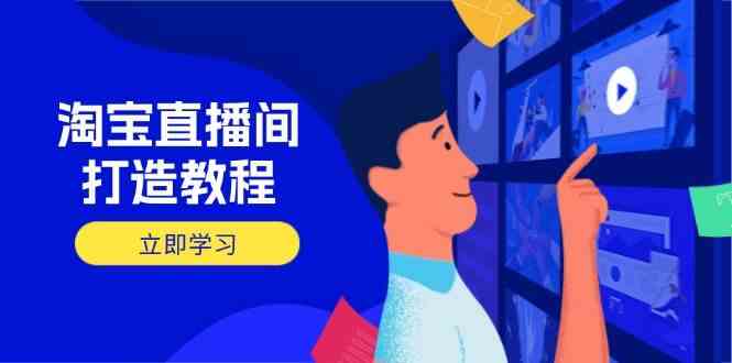 淘宝直播间打造教程：掌握开播添加商品与选品核心逻辑，打造高转化直播间-东升网创