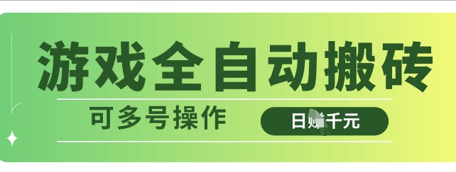 游戏全自动搬砖，解放双手无脑日入多张，可多号操作【揭秘】-东升网创