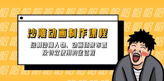 沙雕动画制作课程：绘制沙雕人物、动画场景布置及特效使用的全过程-东升网创