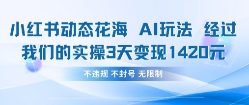 小红书动态花海AI玩法，我们实操3天变现1420-东升网创