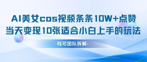 AI剑与美女cos视频，条条10W+点赞，当天变现多张，适合小白上手的好玩法-东升网创