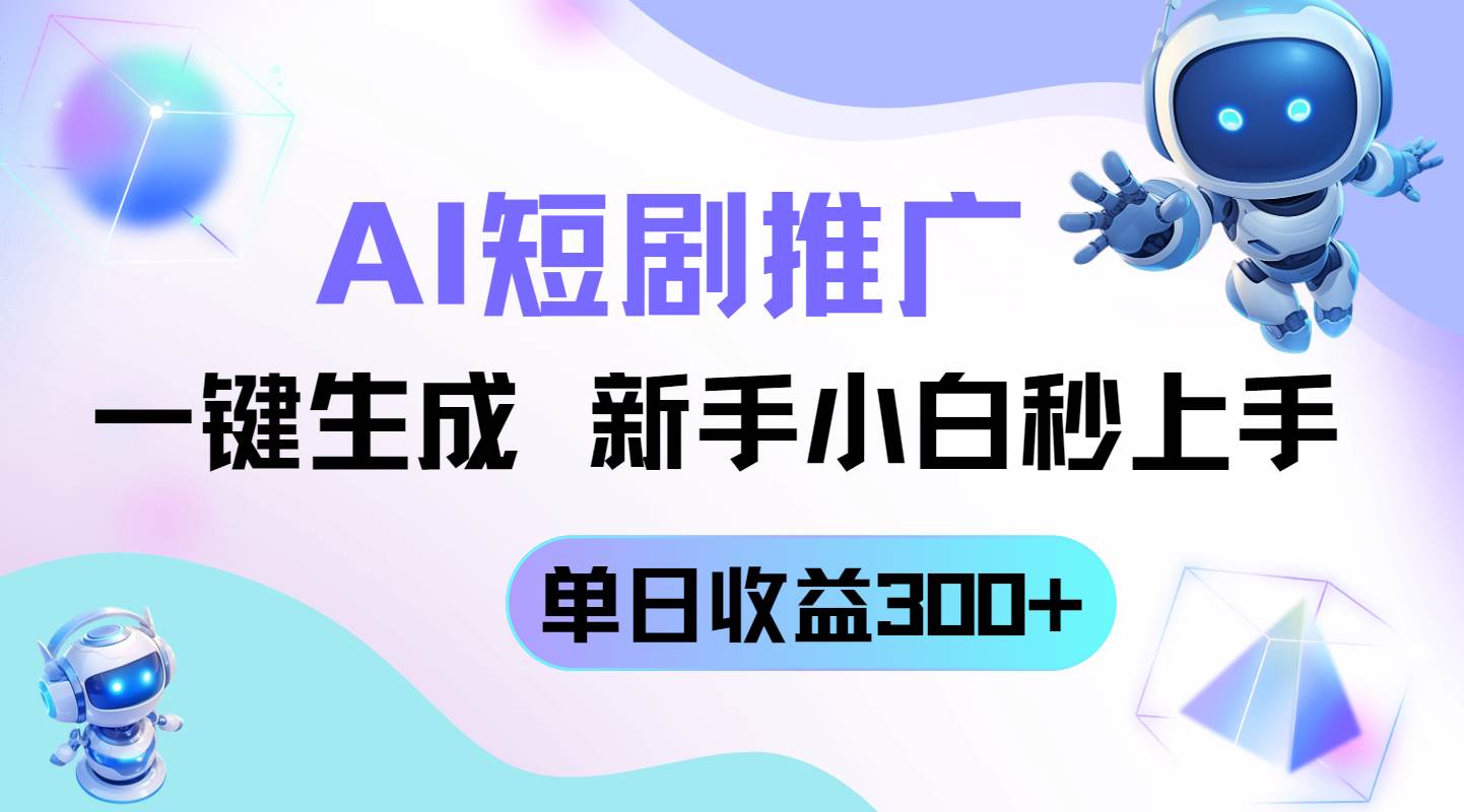 （14490期）短剧推广新玩法，AI一键生成，新手小白秒上手，单日收益300+-东升网创