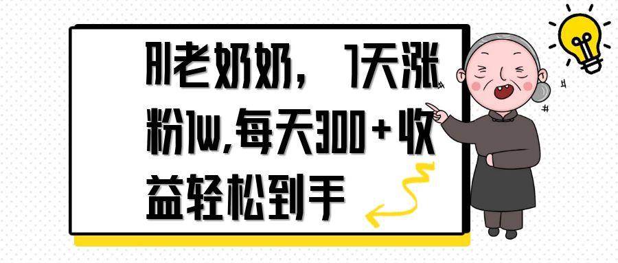 （14516期）AI老奶奶，7天1w涨粉,每天300+收益轻松到手-东升网创