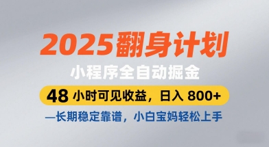 2025翻身计划，小程序全自动掘金，48小时可见收益，日入8张+，长期稳定靠谱，小白宝妈轻松上手【揭秘】-东升网创