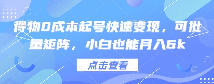得物0成本起号快速变现，可批量矩阵，小白也能月入6k-东升网创
