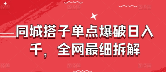 同城搭子单点爆破日入千，全网最细拆解-东升网创
