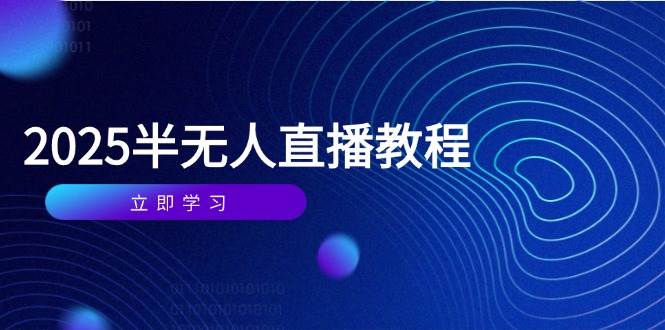 （14662期）半无人直播课(2025/4月) 基础到实操全覆盖，选品/剪辑/直播搭建与话术训练-东升网创