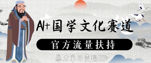 AI+国学文化赛道，官方流量扶持，暴力单日变现数张-东升网创