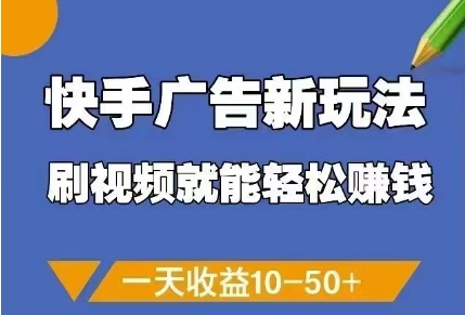 快手广告新玩法，刷视频就能轻松挣钱，一天收益10-50+-东升网创