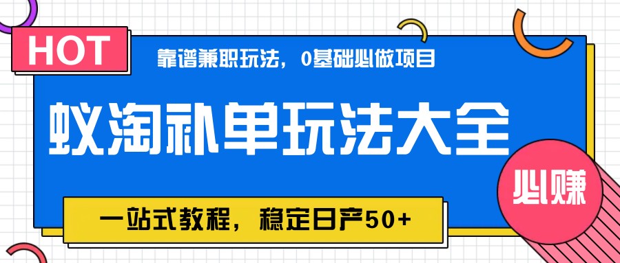 蚁淘补单玩法大全，一站式教程，稳定日产50+-东升网创