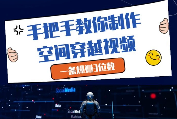 手把手教你制作空间穿越视频，一条爆挣3位数-东升网创