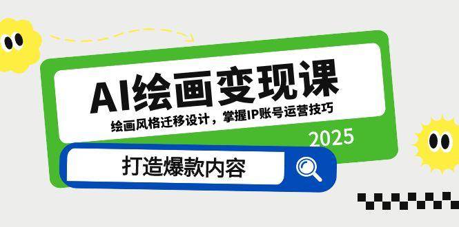 （14710期）AI绘画变现课，绘画风格迁移设计，掌握IP账号运营技巧，打造爆款内容-东升网创