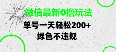 微信最新0撸玩法，单号每天轻松2张，绿色不违规【揭秘】-东升网创