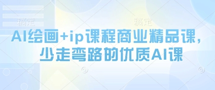 AI绘画+ip课程商业精品课，少走弯路的优质AI课-东升网创