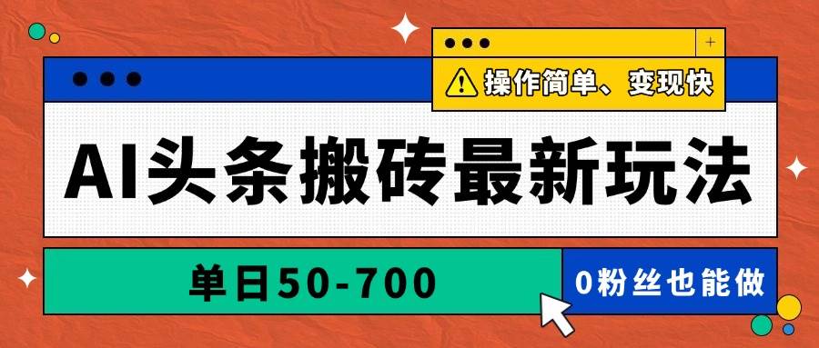 （14711期）AI头条搬砖最新玩法，单日50-700，AI写文章，操作简单，变现快-东升网创