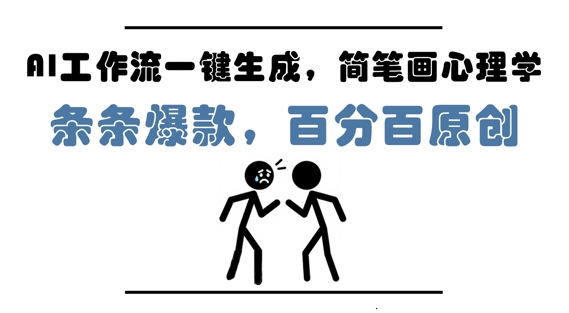 AI工作流一键生成，简笔画心理学，条条爆款，百分百原创，小白5分钟上手，月入1W+-东升网创