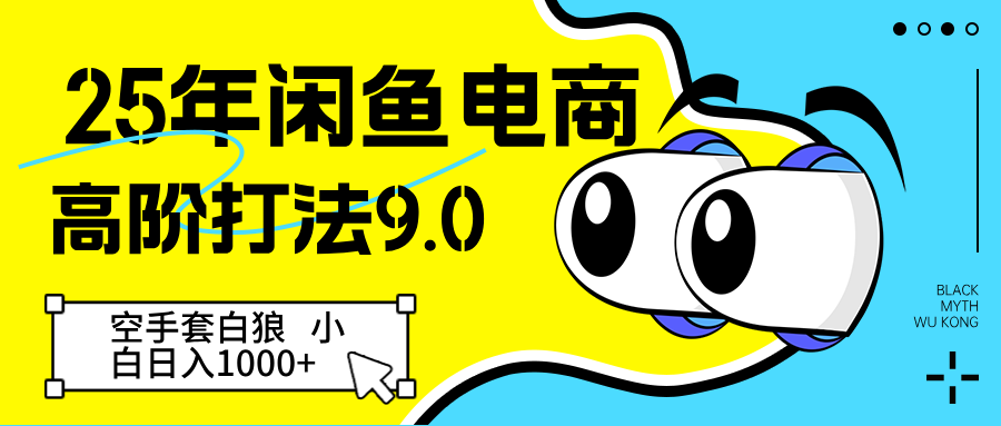 25年闲鱼电商高阶打法9.0 空手套白狼 新手轻松日入1000＋-东升网创