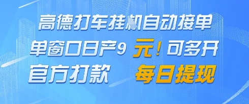 高德地图挂G接单，单窗口日产9元，官方打款，每日提现【揭秘】-东升网创