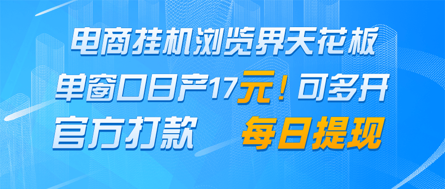 电商挂机浏览界天花板 单窗口日收益17＋ 每日提现 官方打款-东升网创