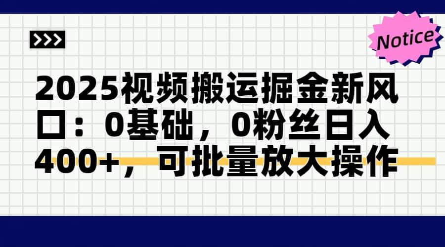 （14754期）2025视频搬运掘金新风口:0基础，0粉丝日入400+，可批量放大操作-东升网创