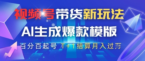 视频号带货新玩法，AI生成，百分百原创爆款模版，百分百起号，高佣商品T+1结算月入过W【揭秘】-东升网创